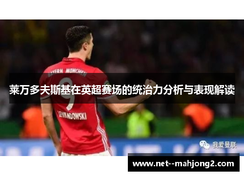 莱万多夫斯基在英超赛场的统治力分析与表现解读