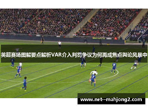 英超赛场图解要点解析VAR介入判罚争议为何再成焦点舆论风暴中