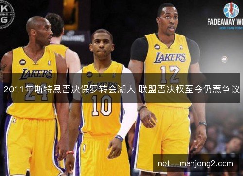 2011年斯特恩否决保罗转会湖人 联盟否决权至今仍惹争议 2011年斯特恩否决保罗转会湖人 联盟否决权至今仍惹争议